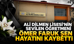 Ali Dilmen Lisesi'nin sevilen öğretmeni Ömer Faruk Şen hayatını kaybetti