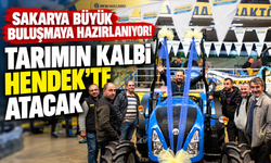 Sakarya büyük buluşmaya hazırlanıyor! Tarımın kalbi Hendek’te atacak