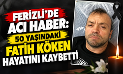 Ferizli’de acı haber: 50 yaşındaki Fatih Köken hayatını kaybetti