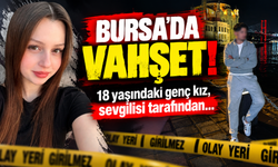 Bursa’da vahşet: 18 yaşındaki Gökçe, tartıştığı sevgilisi tarafından öldürüldü