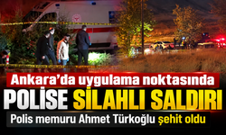 Ankara’da uygulama noktasında polise silahlı saldırı: Polis memuru Ahmet Türkoğlu şehit oldu
