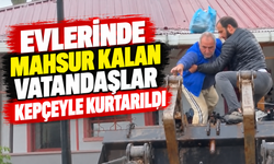 Evlerinde mahsur kalan vatandaşlar kepçeyle kurtarıldı