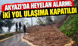Akyazı'da heyelan alarmı: İki yol ulaşıma kapatıldı