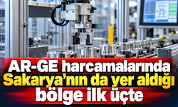 AR-GE harcamalarında Sakarya'nın da yer aldığı bölge ilk üçte!