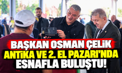 Başkan Osman Çelik, Antika ve 2. El Pazarı'nda esnafla buluştu!
