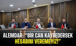 Başkan Alemdar: “Bir can kaybedersek hesabını veremeyiz!”