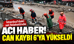 İstanbul'daki sel felaketinde acı haber! Can kaybı 6'ya yükseldi