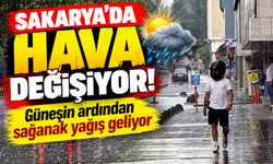 Sakarya'da hava değişiyor! Güneşin ardından sağanak yağış geliyor