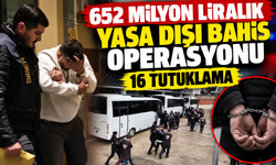 652 milyon liralık yasa dışı bahis operasyonu: 16 tutuklama