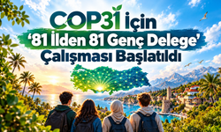 COP31 İçin “81 İlden 81 Genç Delege” Çalışması Başlatıldı
