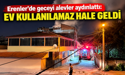 Erenler’de geceyi alevler aydınlattı: Ev kullanılamaz hale geldi