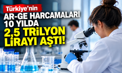 Türkiye'nin AR-GE harcamaları 10 yılda 2,5 trilyon lirayı aştı!