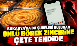 Sakarya’da da şubeleri bulunan ünlü börek zincirine çete tehdidi! Ölüm tehditleri havada uçuştu