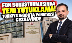 Fon soruşturmasında yeni tutuklama! Türkiye Sigorta yöneticisi cezaevinde