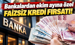 Bankalardan ekim ayına özel faizsiz kredi fırsatı!