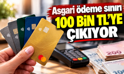 Asgari ödeme sınırı 100 bin TL'ye çıkıyor