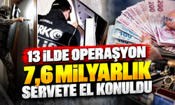 13 ilde operasyon 7,6 milyarlık servete el konuldu