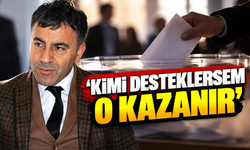 ‘Kimi desteklersem o kazanır’