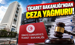 Ticaret Bakanlığı'ndan ceza yağmuru!