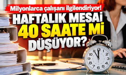 Milyonlarca çalışanı ilgilendiriyor! Haftalık mesai 40 saate mi düşüyor?