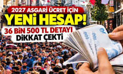2027 asgari ücret için yeni hesap! 36 bin 500 TL detayı dikkat çekti
