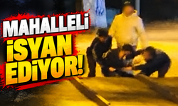 Mahalle sakinleri isyan etti: Huzurları kalmadı!