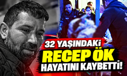 32 yaşındaki Recep Ök hayatını kaybetti!