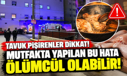 Tavuk pişirenler dikkat! Mutfakta yapılan bu hata ölümcül olabilir