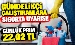 Gündelikçi çalıştıranlara sigorta uyarısı! Günlük prim 22,02 TL