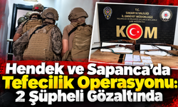 Hendek ve Sapanca’da Tefecilik Operasyonu: 2 Şüpheli Gözaltında