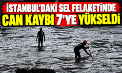 İstanbul'daki sel felaketinde can kaybı 7'ye yükseldi!