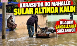 Karasu'da iki mahalle sular altında kaldı: Ulaşım sandallarla sağlanıyor
