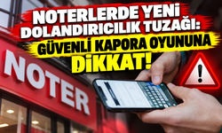 Noterlerde yeni dolandırıcılık tuzağı: Güvenli kapora oyununa dikkat!