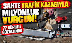 Sahte trafik kazasıyla milyonluk vurgun! 77 şüpheli gözaltında