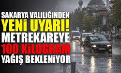 Sakarya Valiliğinden yeni uyarı! Metrekareye 100 kilogram yağış bekleniyor