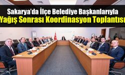 Sakarya’da İlçe Belediye Başkanlarıyla Yağış Sonrası Koordinasyon Toplantısı