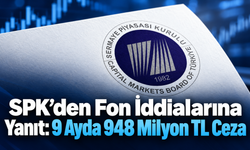 SPK’den Fon İddialarına Yanıt: 9 Ayda 948 Milyon TL Ceza