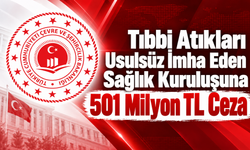 Tıbbi Atıkları Usulsüz İmha Eden Sağlık Kuruluşuna 501 Milyon TL Ceza