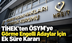 TİHEK’ten ÖSYM’ye Görme Engelli Adaylar İçin Ek Süre Kararı