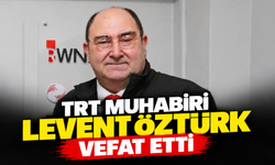 TRT muhabiri Levent Öztürk vefat etti