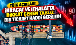 TÜİK açıkladı! İhracat ve ithalatta dikkat çeken tablo: Dış ticaret haddi geriledi