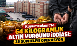 Kuyumcukent’te 64 kilogramlık altın vurgunu iddiası: 35 şüpheliye operasyon