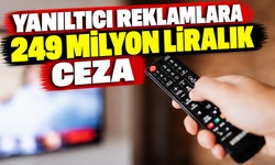 Yanıltıcı reklamlara 249 milyon liralık ceza