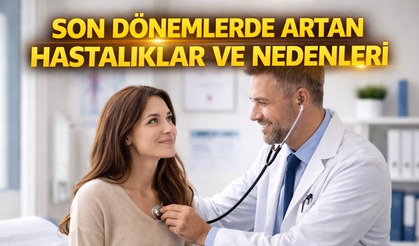 Son Dönemde Artan Hastalıklar ve Nedenleri