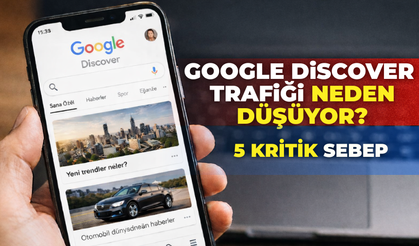 Google Discover Trafiği Neden Düşüyor? İşte 5 Kritik Sebep