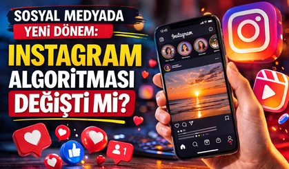 Sosyal Medyada Yeni Dönem: Instagram Algoritması Değişti mi?