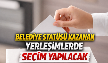 Hangi Yerleşimler Belediye Oldu? Seçim Tarihi Ne Zaman?