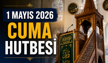 1 Mayıs 2026 Cuma Hutbesi Yayınlandı mı? Cuma Hutbesi Konusu Ne?