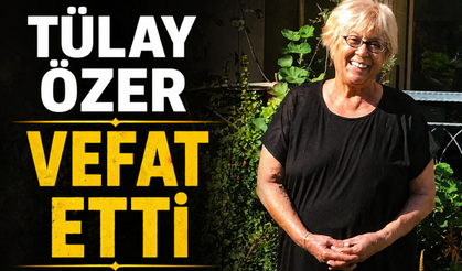 Tülay Özer Kimdir? Vefat Mı Etti? Neden Vefat Etti?