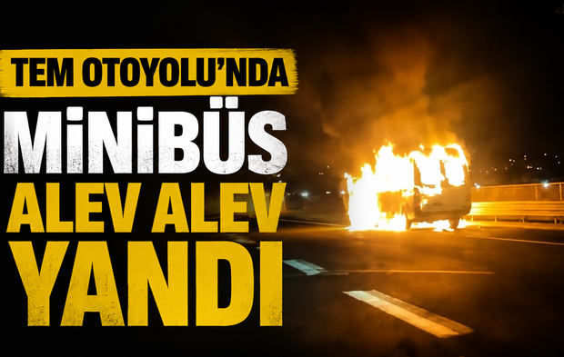 TEM Otoyolu’nda minibüs alev alev yandı